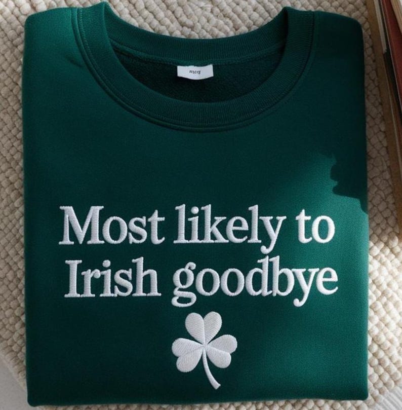Irish Goodbye Sweatshirt, Funny St. Patrick's Day Shirt