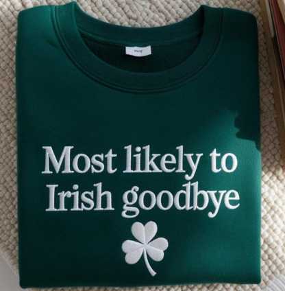 Irish Goodbye Sweatshirt, Funny St. Patrick's Day Shirt