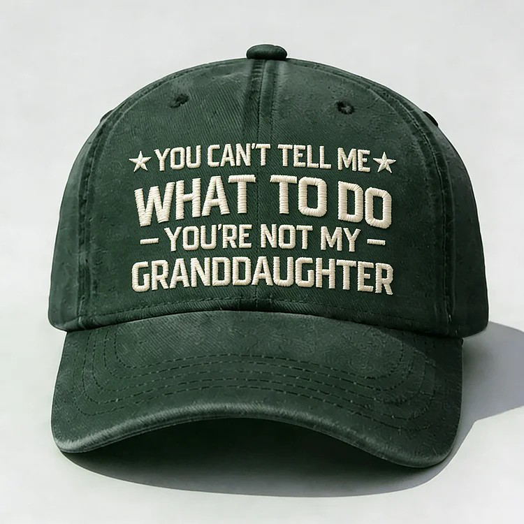 You Can't Tell Me What To Do You Are Not My Granddaughter Embroidery Cap