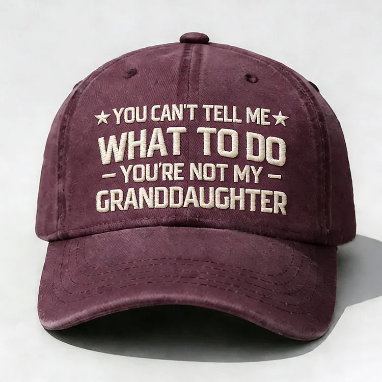 You Can't Tell Me What To Do You Are Not My Granddaughter Embroidery Cap