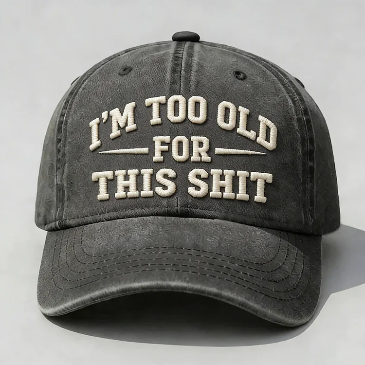 I'm Too Old For This Sh*t Embroidery Cap