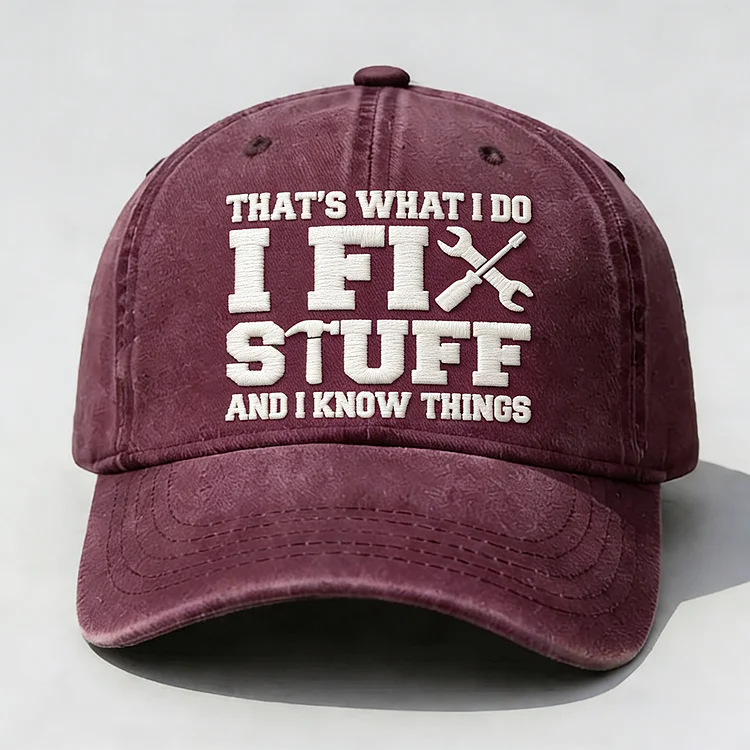 That's What I Do I Fix Stuff And I Know Things Embroidery Cap