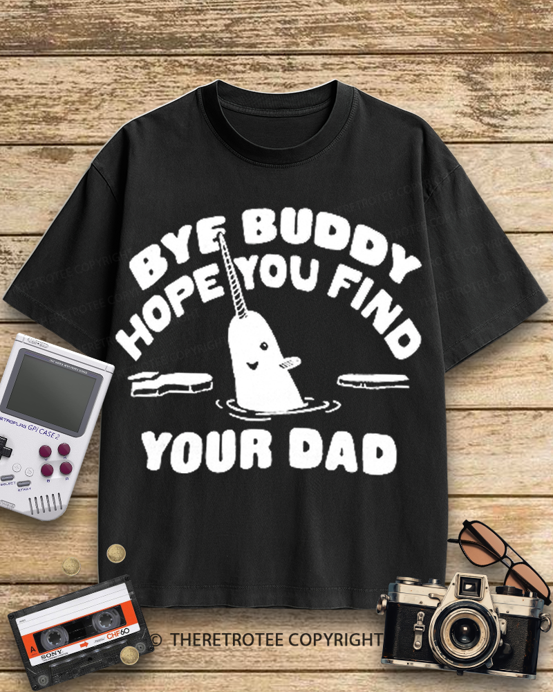 TheRetroTee Bye Buddy Hope You Find Your Dad 2000s Cotton T-Shirt
