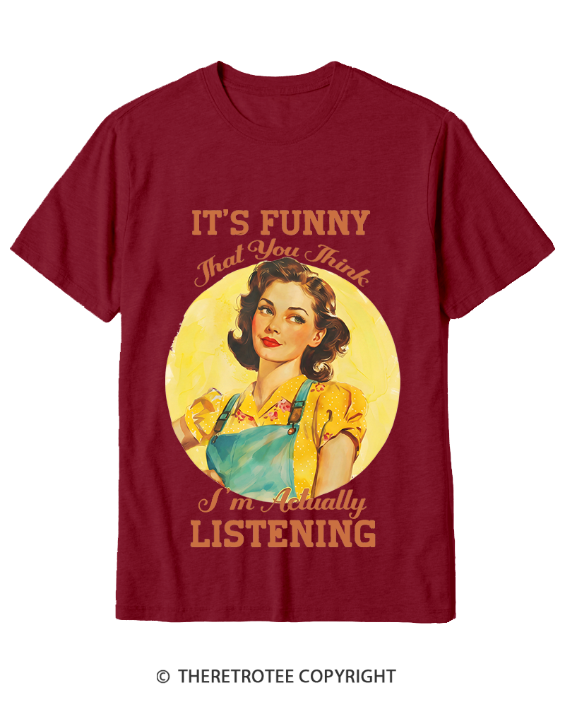 TheRetroTee It’s Funny That You Think I’M Actually Listening Cotton T-Shirt