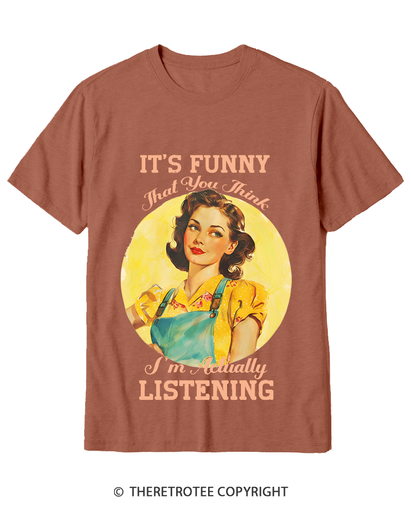 TheRetroTee It’s Funny That You Think I’M Actually Listening Cotton T-Shirt