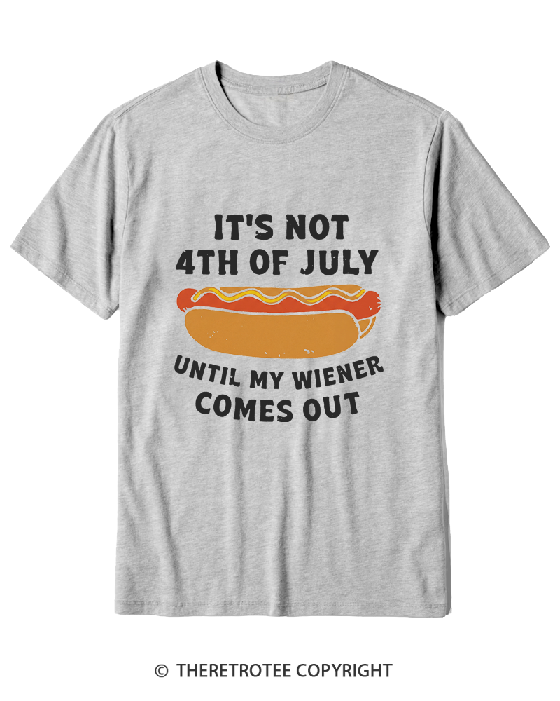 TheRetroTee It's Not 4th of July Until My Wiener Comes Out Cotton T-Shirt