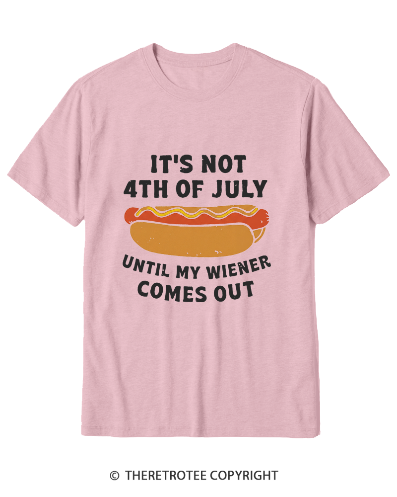 TheRetroTee It's Not 4th of July Until My Wiener Comes Out Cotton T-Shirt