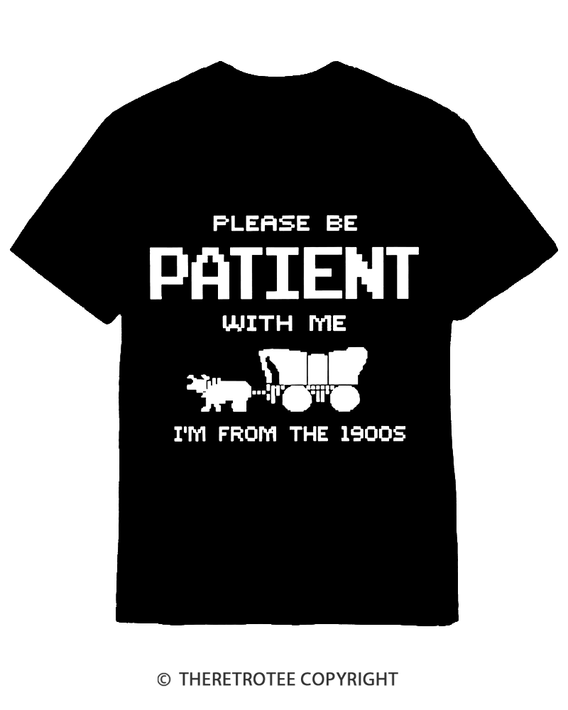 TheRetroTee Please Be Patient with Me I'm from the 1900s Cotton T-Shirt