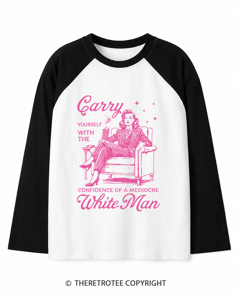 TheRetroTee Carry Yourself With The Confidence Of A Mediocre White Man 1950s Long Sleeve Raglan T-Shirt