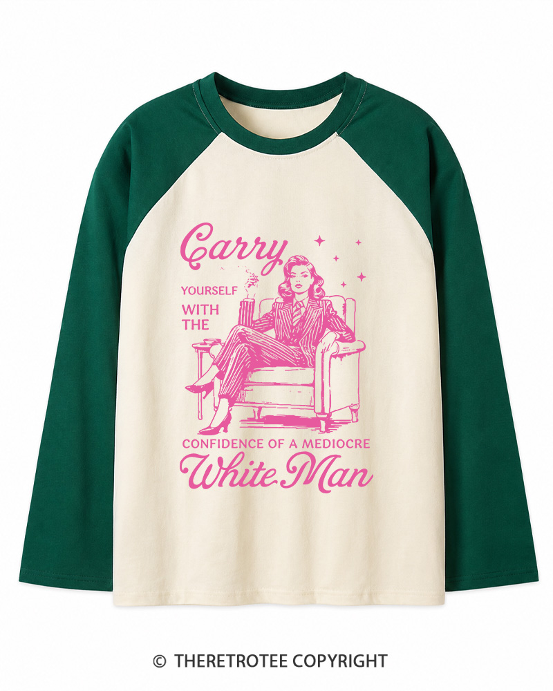 TheRetroTee Carry Yourself With The Confidence Of A Mediocre White Man 1950s Long Sleeve Raglan T-Shirt