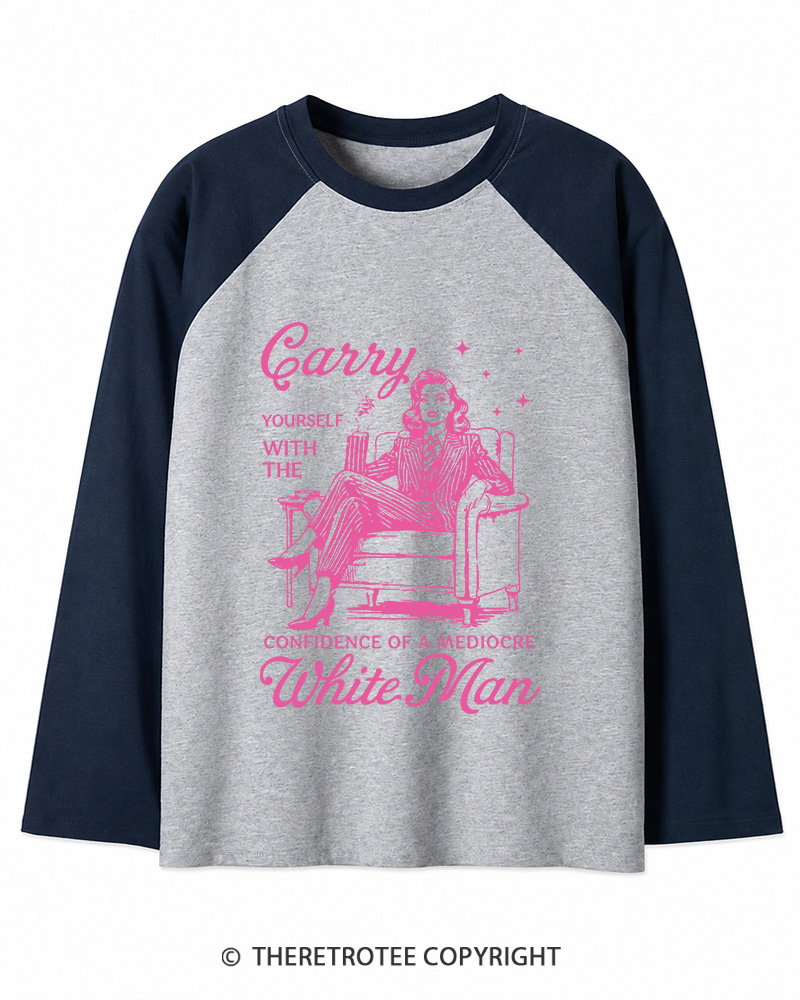 TheRetroTee Carry Yourself With The Confidence Of A Mediocre White Man 1950s Long Sleeve Raglan T-Shirt
