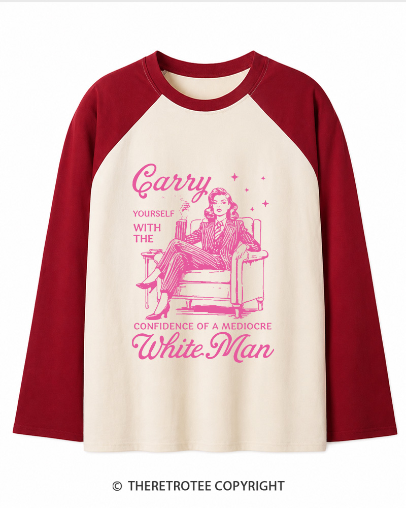 TheRetroTee Carry Yourself With The Confidence Of A Mediocre White Man 1950s Long Sleeve Raglan T-Shirt
