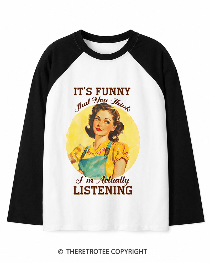 TheRetroTee It’s Funny That You Think I’M Actually Listening 1950s Long Sleeve Raglan T-Shirt