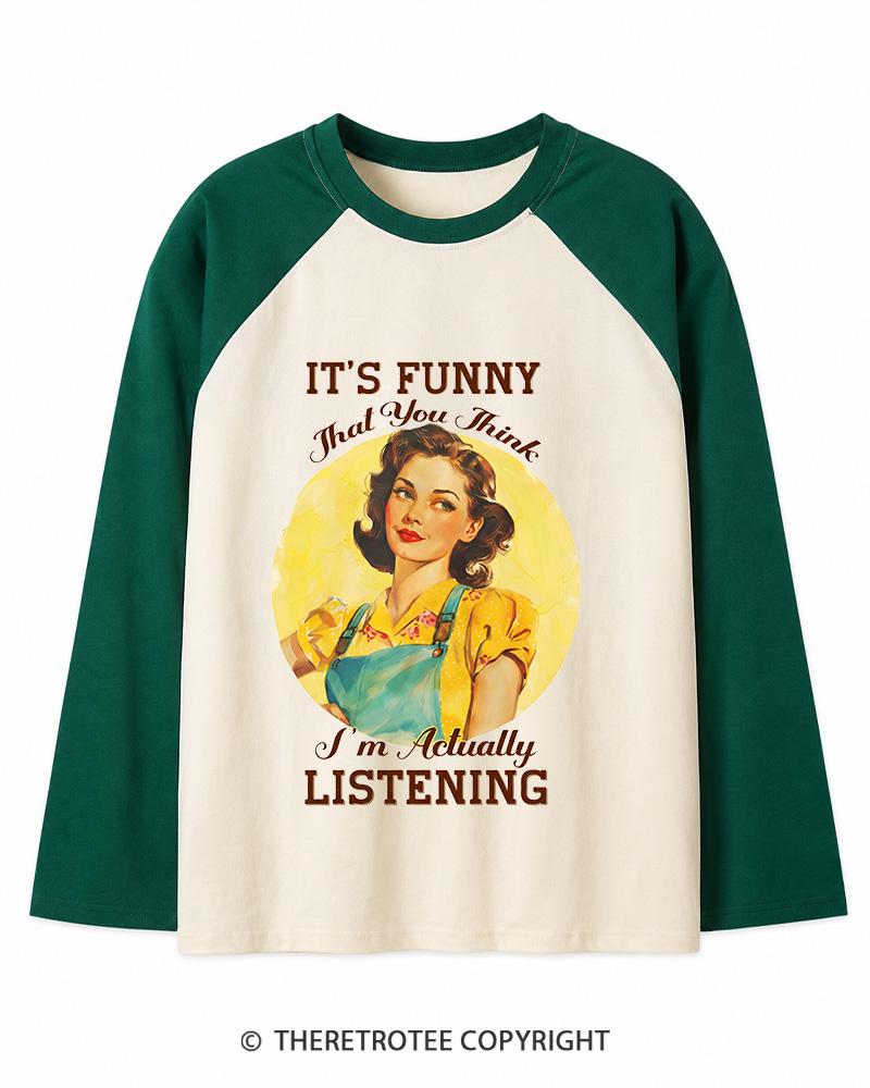 TheRetroTee It’s Funny That You Think I’M Actually Listening 1950s Long Sleeve Raglan T-Shirt