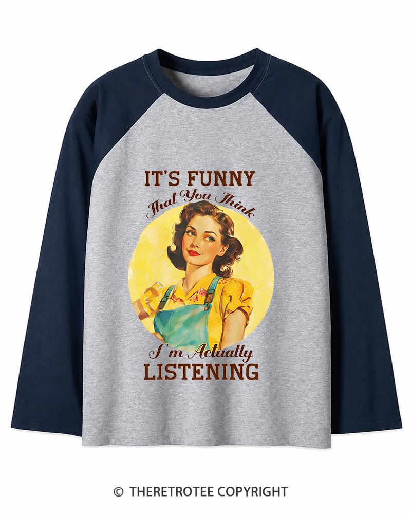 TheRetroTee It’s Funny That You Think I’M Actually Listening 1950s Long Sleeve Raglan T-Shirt