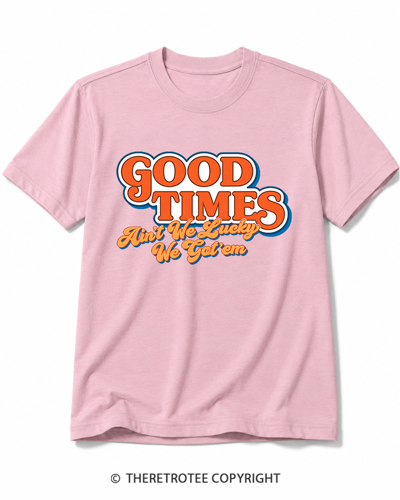 TheRetroTee Good Times Ain't We Lucky We Cotton T-Shirt