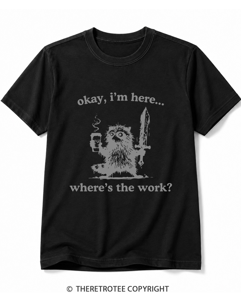 TheRetroTee Okay I'm Here Where's The Work Cotton T-Shirt