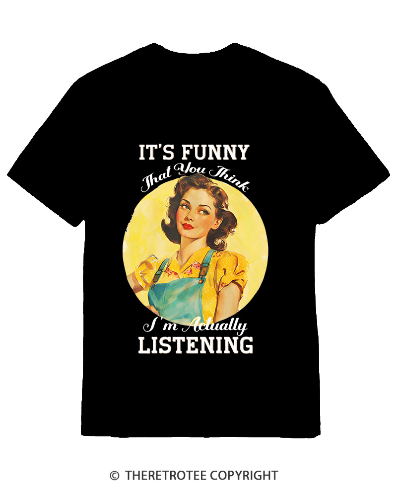 TheRetroTee It’s Funny That You Think I’M Actually Listening 1950s Cotton T-Shirt