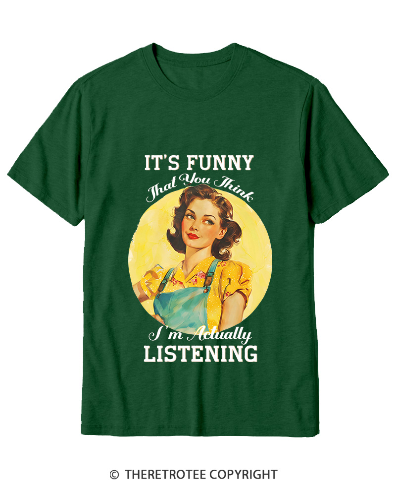 TheRetroTee It’s Funny That You Think I’M Actually Listening 1950s Cotton T-Shirt