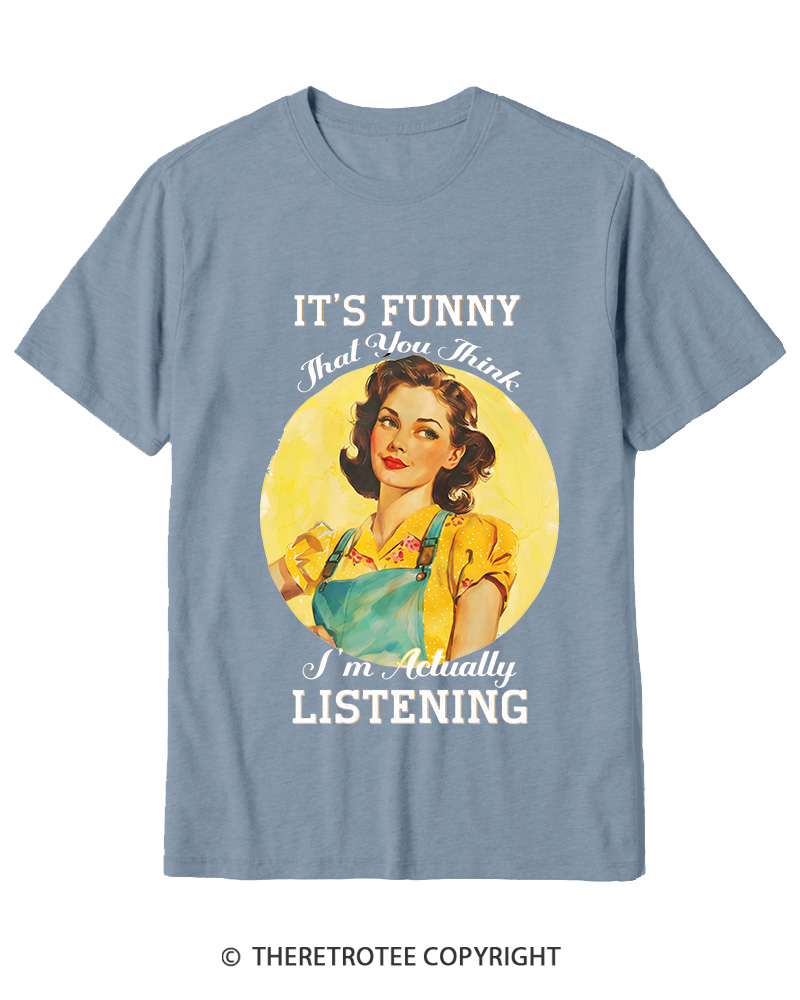 TheRetroTee It’s Funny That You Think I’M Actually Listening 1950s Cotton T-Shirt