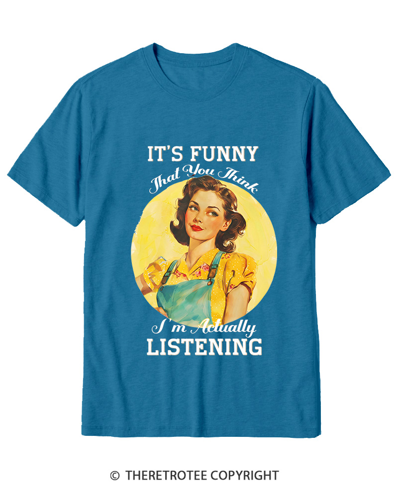 TheRetroTee It’s Funny That You Think I’M Actually Listening 1950s Cotton T-Shirt