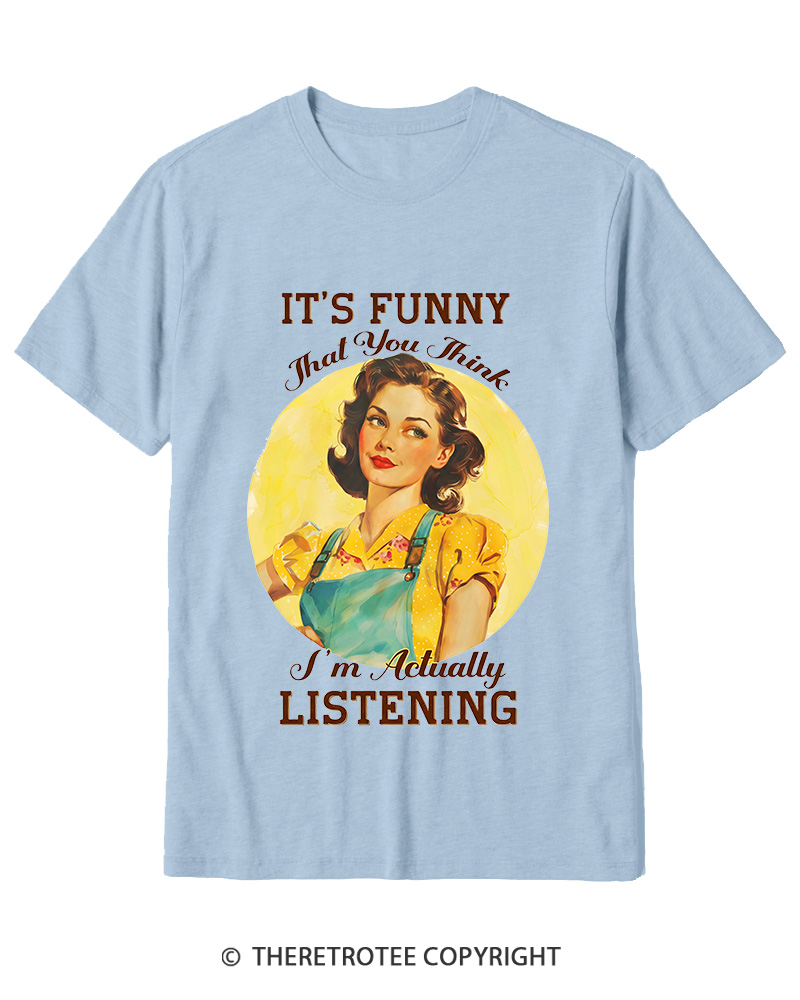 TheRetroTee It’s Funny That You Think I’M Actually Listening 1950s Cotton T-Shirt