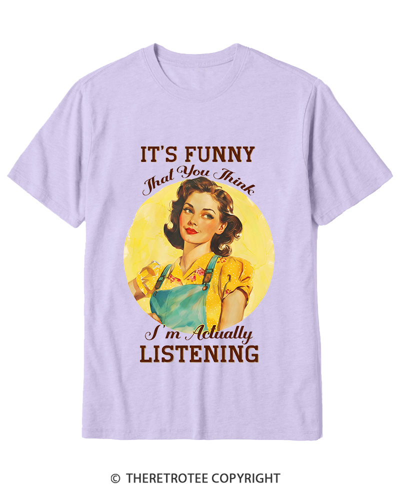 TheRetroTee It’s Funny That You Think I’M Actually Listening 1950s Cotton T-Shirt