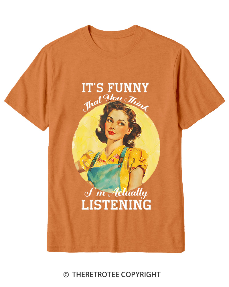 TheRetroTee It’s Funny That You Think I’M Actually Listening 1950s Cotton T-Shirt