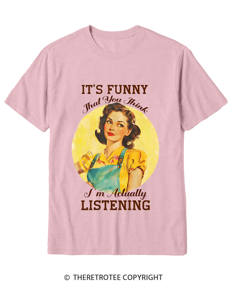 TheRetroTee It’s Funny That You Think I’M Actually Listening 1950s Cotton T-Shirt