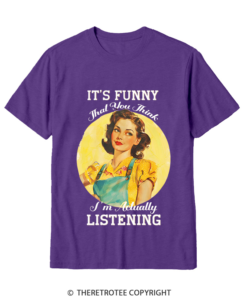 TheRetroTee It’s Funny That You Think I’M Actually Listening 1950s Cotton T-Shirt