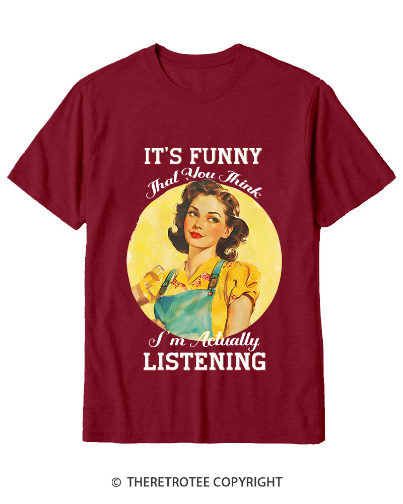 TheRetroTee It’s Funny That You Think I’M Actually Listening 1950s Cotton T-Shirt