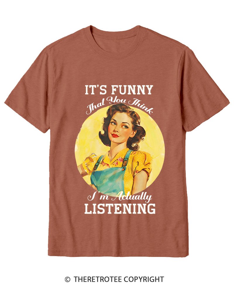 TheRetroTee It’s Funny That You Think I’M Actually Listening 1950s Cotton T-Shirt