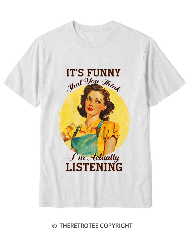 TheRetroTee It’s Funny That You Think I’M Actually Listening 1950s Cotton T-Shirt