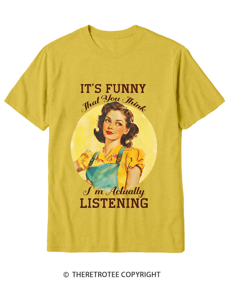TheRetroTee It’s Funny That You Think I’M Actually Listening 1950s Cotton T-Shirt