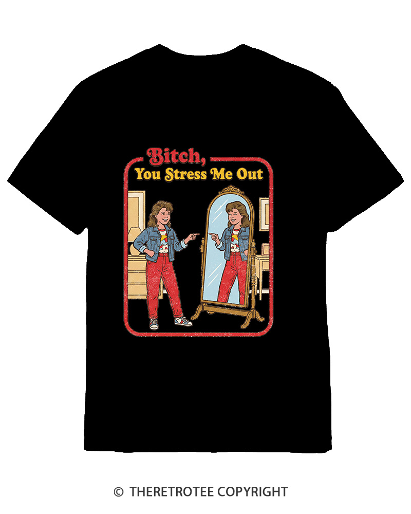 TheRetroTee Bitch You Stress Me Out Cotton T-Shirt