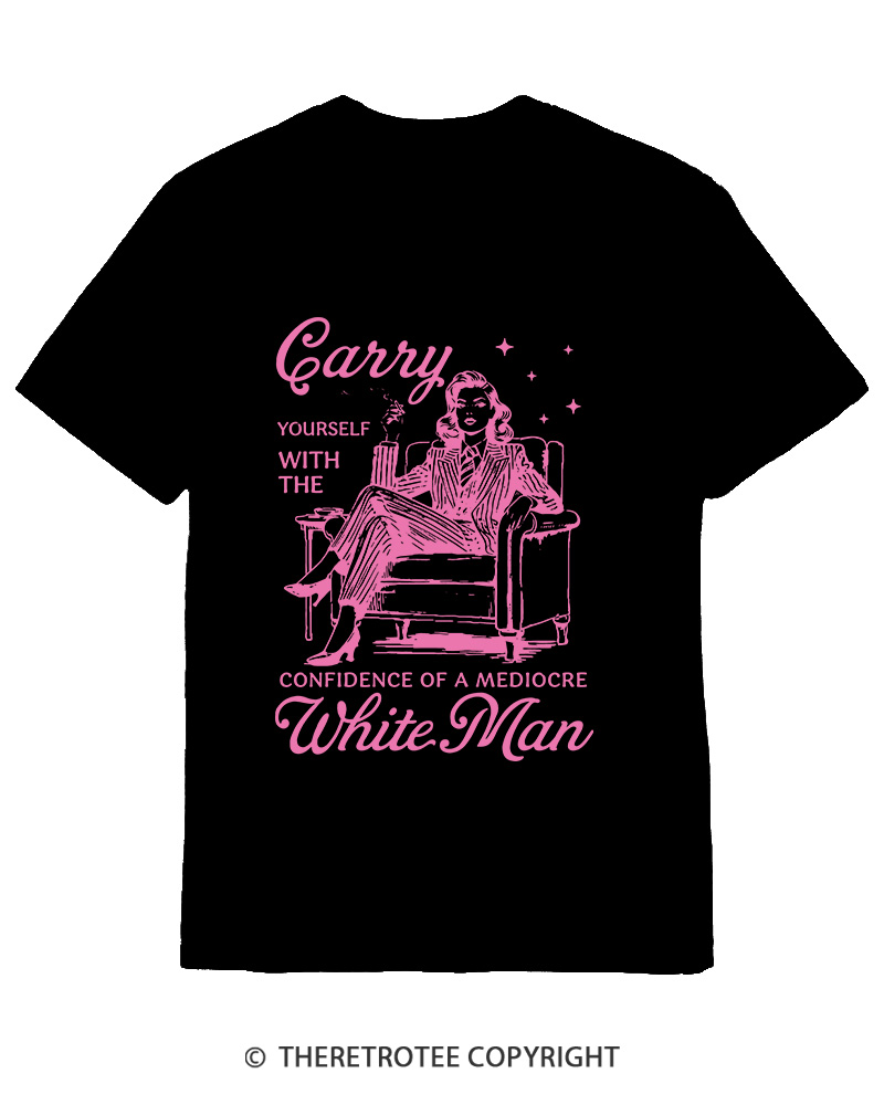 TheRetroTee Carry Yourself With The Confidence Of A Mediocre White Man 1950s Cotton T-Shirt