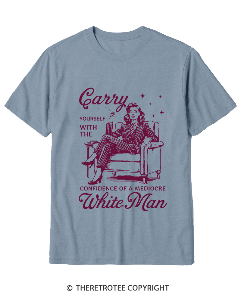 TheRetroTee Carry Yourself With The Confidence Of A Mediocre White Man 1950s Cotton T-Shirt