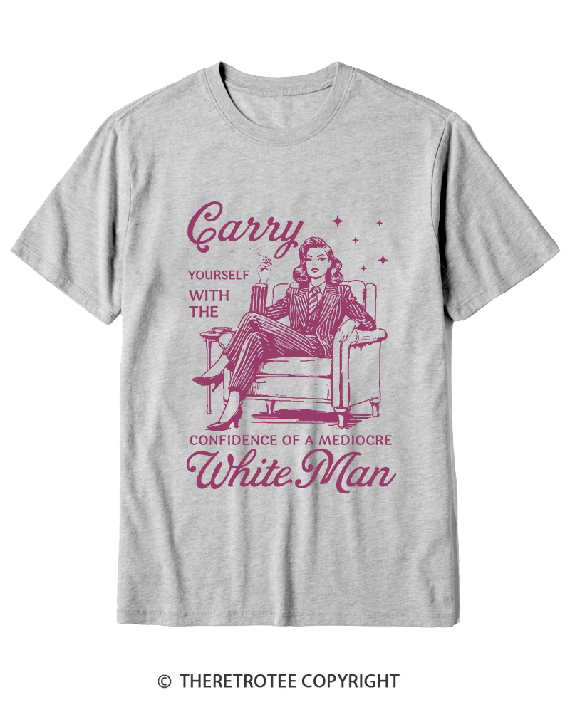 TheRetroTee Carry Yourself With The Confidence Of A Mediocre White Man 1950s Cotton T-Shirt