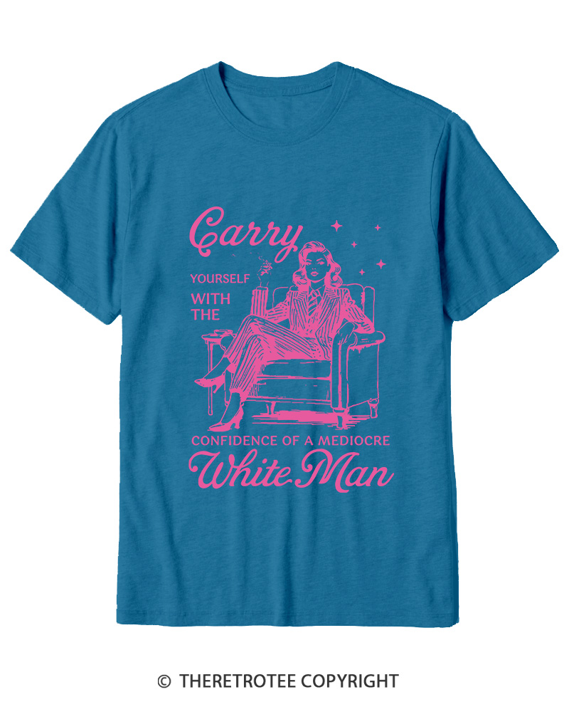 TheRetroTee Carry Yourself With The Confidence Of A Mediocre White Man 1950s Cotton T-Shirt