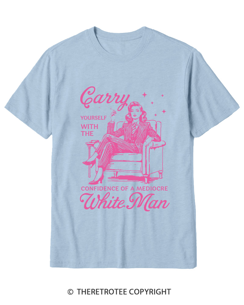 TheRetroTee Carry Yourself With The Confidence Of A Mediocre White Man 1950s Cotton T-Shirt