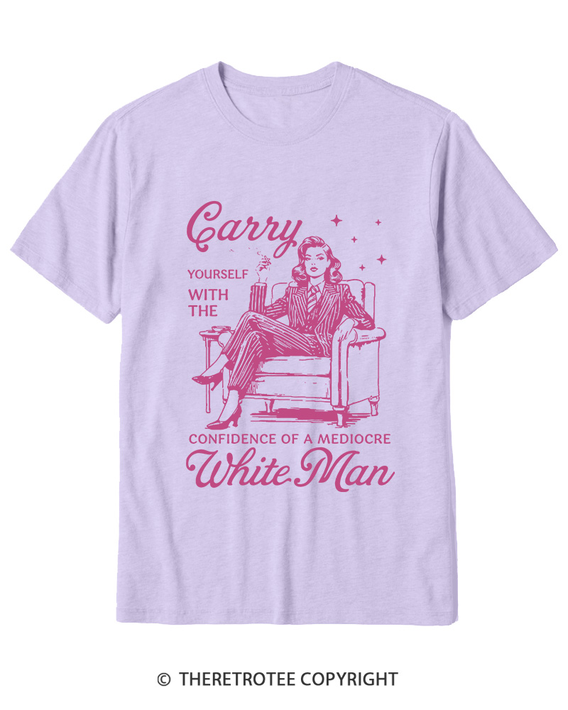 TheRetroTee Carry Yourself With The Confidence Of A Mediocre White Man 1950s Cotton T-Shirt