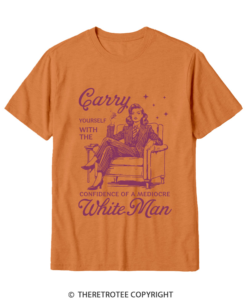 TheRetroTee Carry Yourself With The Confidence Of A Mediocre White Man 1950s Cotton T-Shirt