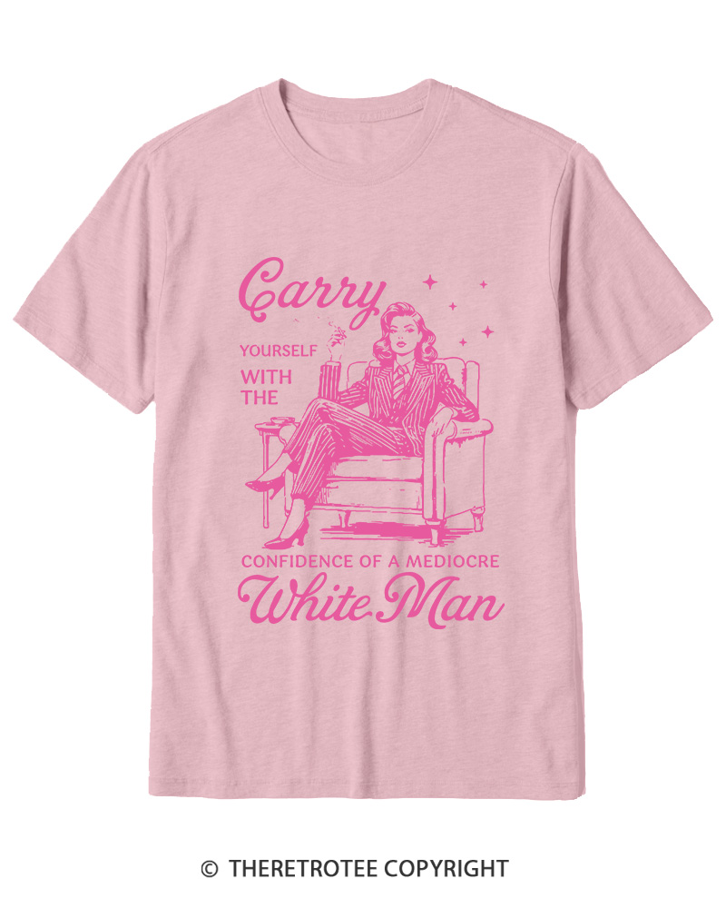 TheRetroTee Carry Yourself With The Confidence Of A Mediocre White Man 1950s Cotton T-Shirt