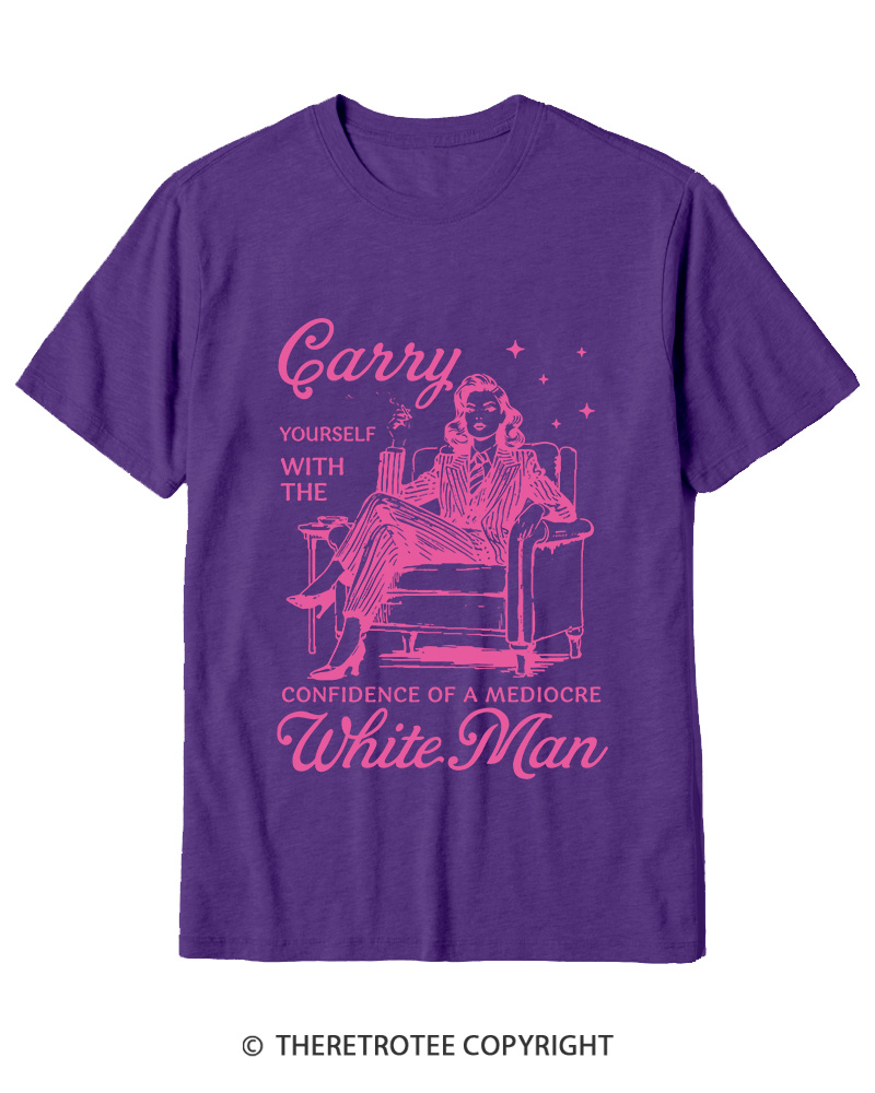 TheRetroTee Carry Yourself With The Confidence Of A Mediocre White Man 1950s Cotton T-Shirt
