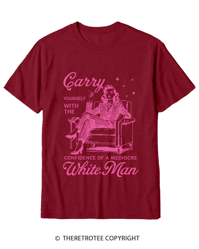 TheRetroTee Carry Yourself With The Confidence Of A Mediocre White Man 1950s Cotton T-Shirt