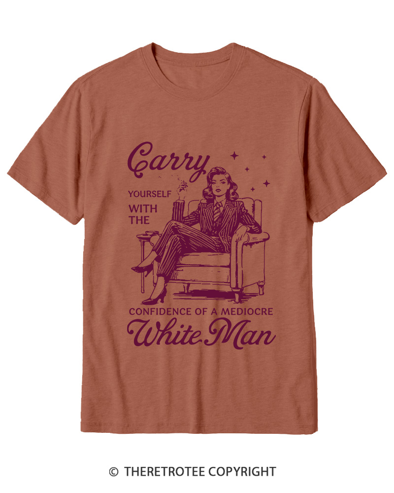 TheRetroTee Carry Yourself With The Confidence Of A Mediocre White Man 1950s Cotton T-Shirt