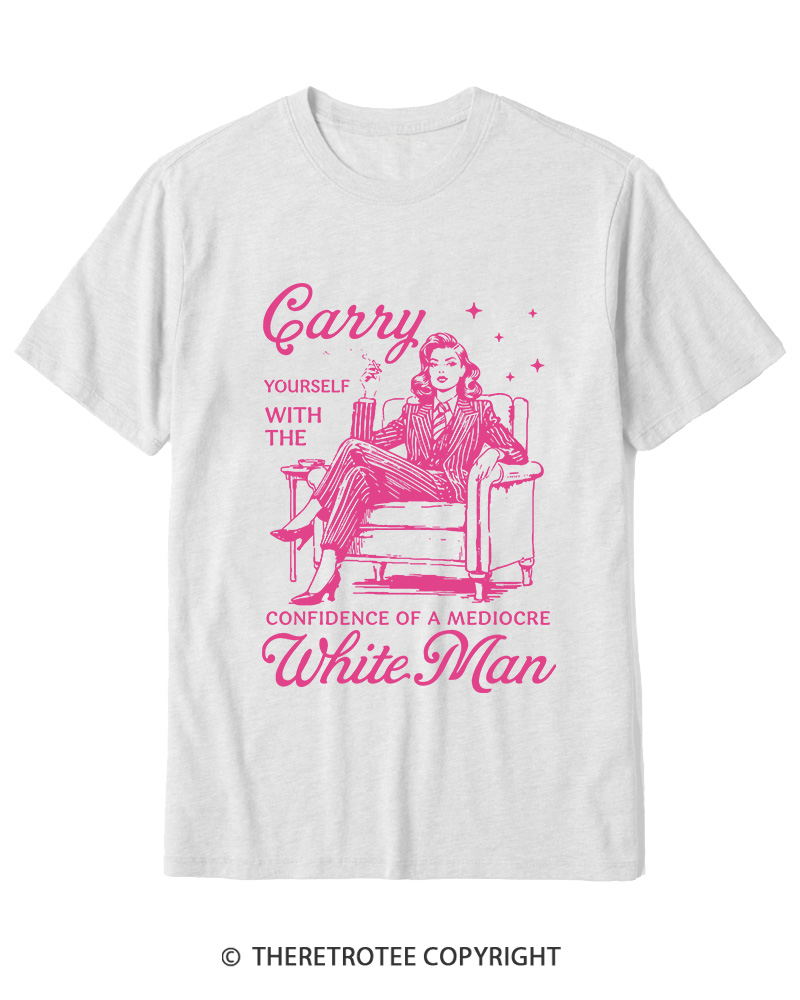 TheRetroTee Carry Yourself With The Confidence Of A Mediocre White Man 1950s Cotton T-Shirt