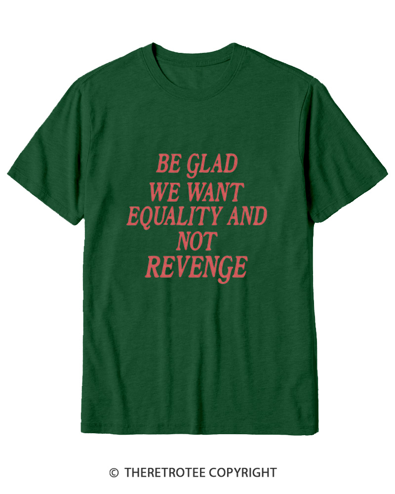TheRetroTee Be Glad We Want Equality and Not Revenge Cotton T-Shirt