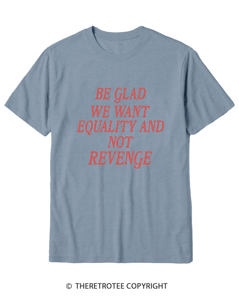 TheRetroTee Be Glad We Want Equality and Not Revenge Cotton T-Shirt