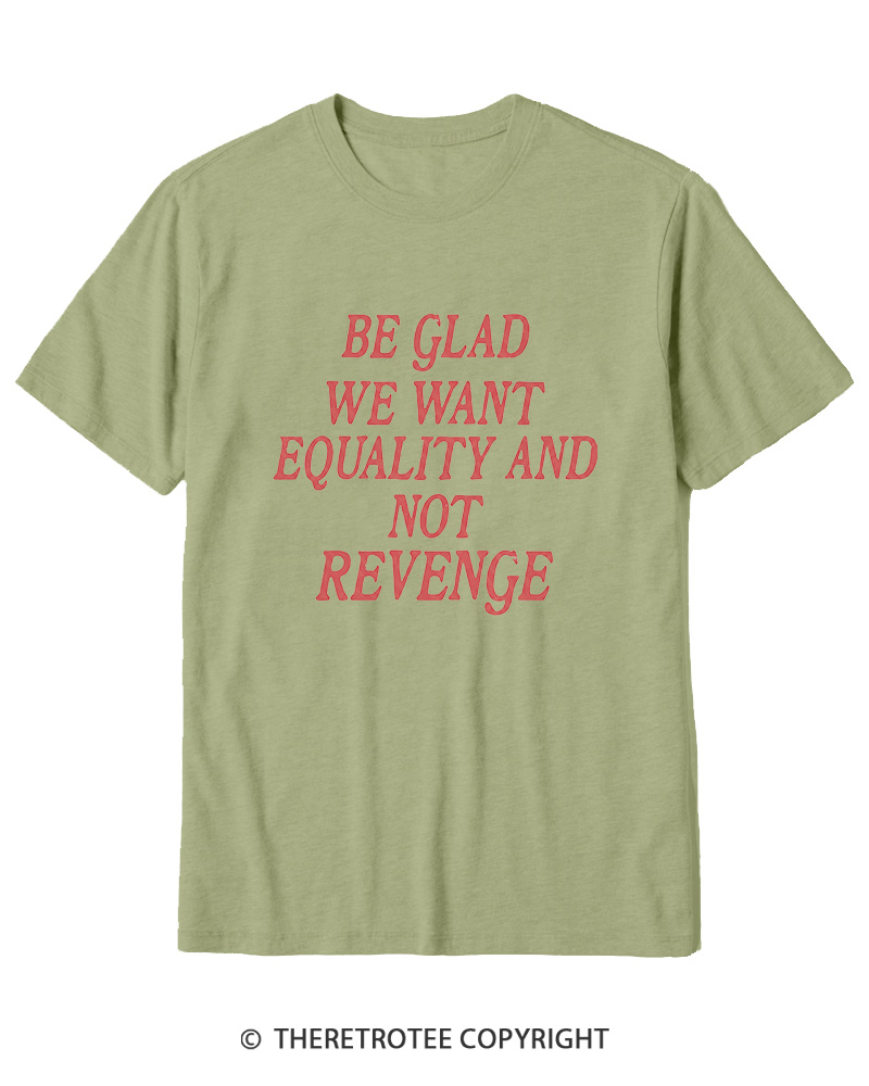 TheRetroTee Be Glad We Want Equality and Not Revenge Cotton T-Shirt
